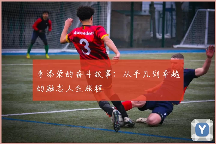 李添荣的奋斗故事：从平凡到卓越的励志人生旅程