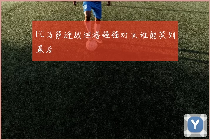 FC马萨迎战坦塔强强对决谁能笑到最后