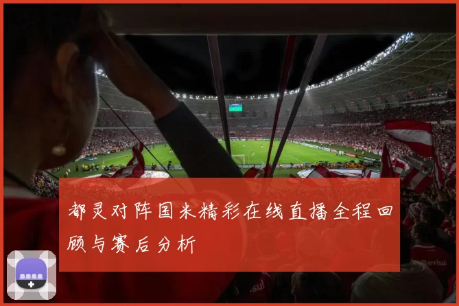 都灵对阵国米精彩在线直播全程回顾与赛后分析